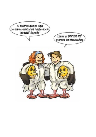 Si quieres que te siga
contando historias hazte socio
       de WWF España
                                  Llama al 902 102 107
                                 o entra en www.wwf.es
 