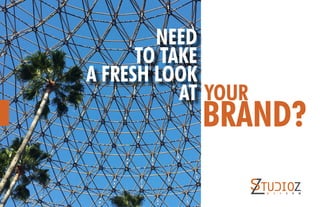BRAND?
YOUR
NEED
TO TAKE
A FRESH LOOK
AT
 