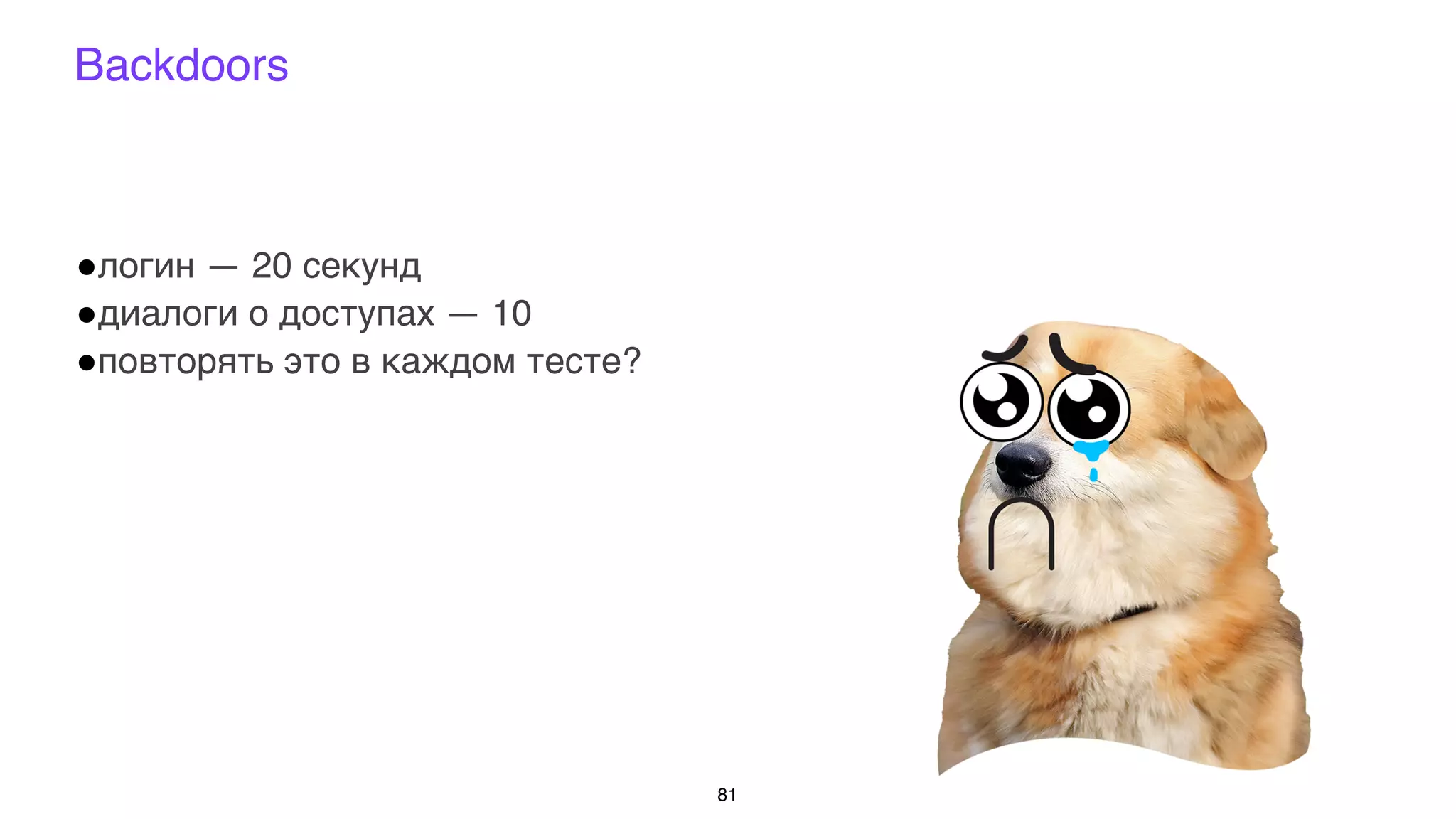 Backdoors
!логин — 20 секунд
!диалоги о доступах — 10
!повторять это в каждом тесте?
81
 
