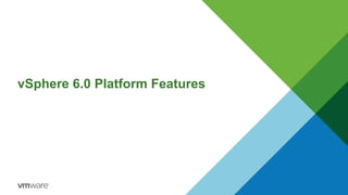 vSphere 6.0 Platform Features
 