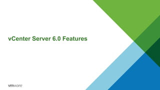 vCenter Server 6.0 Features
 
