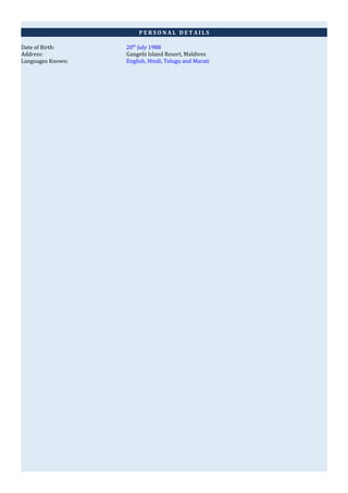 P E R S O N A L D E T A I L S
Date of Birth: 20th
July 1988
Address: Gangehi Island Resort, Maldives
Languages Known: English, Hindi, Telugu and Marati
 