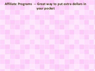 Affiliate Programs -- Great way to put extra dollars in
your pocket
 