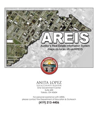 ANITA LOPEZ
Lucas County Auditor
One Government Center
Suite 600
Toledo, OH 43604
For personal assistance with AREIS,
please contact the Department of Education & Outreach
(419) 213-4406
 