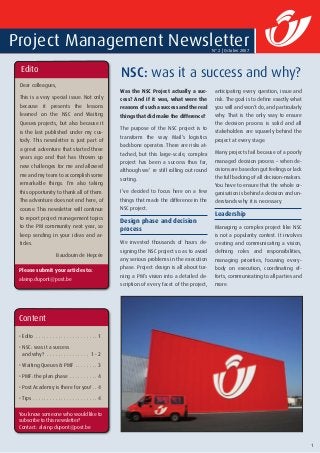 Edito
Dear colleagues,
This is a very special issue. Not only
because it presents the lessons
learned on the NSC and Waiting
Queues projects, but also because it
is the last published under my cus-
tody. This newsletter is just part of
a great adventure that started three
years ago and that has thrown up
new challenges for me and allowed
me and my team to accomplish some
remarkable things. I’m also taking
this opportunity to thank all of them.
The adventure does not end here, of
course. This newsletter will continue
to report project management topics
to the PM community next year, so
keep sending in your ideas and ar-
ticles.
Baudouin de Hepcée
Content
• Edito . . . . . . . . . . . . . . . . . . . . . .  1
• NSC: was it a success
and why? . . . . . . . . . . . . . . . . 1 - 2
• Waiting Queues & PMF . . . . . . . .  3
• PMF: the plan phase . . . . . . . . . . . 4
• Post Academy is there for you!. . . 4
• Tips. . . . . . . . . . . . . . . . . . . . . . . . 4
You know someone who would like to
subscribe to this newsletter?
Contact: alainp.dupont@post.be
Was the NSC Project actually a suc-
cess? And if it was, what were the
reasons of such a success and the real
things that did make the difference?
The purpose of the NSC project is to
transform the way Mail’s logistics
backbone operates. There are risks at-
tached, but this large-scale, complex
project has been a success thus far,
although we’ re still rolling out round
sorting.
I’ve decided to focus here on a few
things that made the difference in the
NSC project.
Design phase and decision
process
We invested thousands of hours de-
signing the NSC project so as to avoid
any serious problems in the execution
phase. Project design is all about tur-
ning a PM’s vision into a detailed de-
scription of every facet of the project,
anticipating every question, issue and
risk. The goal is to define exactly what
you will and won’t do, and particularly
why. That is the only way to ensure
the decision process is solid and all
stakeholders are squarely behind the
project at every stage.
Many projects fail because of a poorly
managed decision process – when de-
cisions are based on gut feelings or lack
the full backing of all decision-makers.
You have to ensure that the whole or-
ganisation is behind a decision and un-
derstands why it is necessary.
Leadership
Managing a complex project like NSC
is not a popularity contest. It involves
creating and communicating a vision,
defining roles and responsibilities,
managing priorities, focusing every-
body on execution, coordinating ef-
forts, communicating to all parties and
more.
1
Please submit your articles to:
alainp.dupont@post.be
NSC: was it a success and why?
Project Management NewsletterN° 2 I October 2007
 