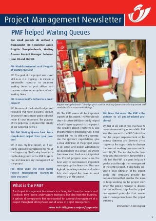 3
Can small projects do without a
framework? PM newsletter asked
Brigitte Vanopdenbosch, Waiting
Queues Pro-ject Manager between
June 05 and May 07.
PM: Would you remind us of the goals
of Waiting Queues?
BV: The goal of the project was – and
still is as it is ongoing – to initiate a
sustainable reduction in customer
waiting times at post offices and
improve customer perceptions of such
waiting times.
PM: How come it’s defined as a small
project?
BV: Because of the limited budget and
resources that were allocated. But just
because it’s not a major project doesn’t
mean it’s not important. The purpose
of the project is to improve the quality
of our customer service.
PM: Did Waiting Queues look like a
complicated project from your posi-
tion?
BV: It was my first project, so it cer-
tainly appeared complicated to me at
the beginning. That’s why I needed a
methodology such as the PMF to guide
me and structure my management of
the project.
PM: What were the most useful
Project Management Framework
tools you used?
BV: The PMF covers all the important
aspects of the project. The Work Break-
down Structure (WBS) certainly helped
in building my approach to the project.
The detailed project charter was also
important in the initiation phase. It was
crucial for me to efficiently summa-
rise the sponsors’ expectations, give
a clear definition of the project scope
to all actors and enable validation by
all stakeholders in a single document.
Communication tools were important
too. Project progress reports are the
best way to communicate important
messages up the hierarchy. The issue
logbook, meeting minutes and action
lists also helped the team to work
efficiently on the project.
PM: Does that mean the PMF is the
solution to all project-related pro-
blems?
BV: Not at all, sometimes you have to
resolve issues with your own skills. That
was the case with the SPOC identifica-
tion for proper empowerment at the
various Business and Services Units.
It gave us the opportunity to discover
the internal working processes within
each BU/SU. The transfer to the busi-
ness was also a concern. Nevertheless,
I do feel the PMF is a great help, as it
guides you through the management
of the entire project. It also helps pro-
vide a clear definition of the project
goals. The templates provide the
documentation that enables the team
to keep working on the project even
when the project manager is absent.
Last but not least, it applies the project
management principles that ensure
senior management takes the project
seriously.
Interviewer: Alain Dupont
What is the PMF?
The Project Management Framework is a living tool based on needs and
feedback from Project and Program Managers, but also from the business.
It gathers all components that are essential for successful management of a
project throughout all its phases and all areas of project management.
More info: http://wss.netpost/corporate
Project Management Newsletter
PMF helped Waiting Queues
Brigitte Vanopdenbosch: “Small projects such as Waiting Queues are also important and
need therefore some methodology.”
 