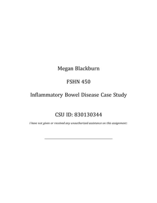Megan Blackburn
FSHN 450
Inflammatory Bowel Disease Case Study
CSU ID: 830130344
I have not given or received any unauthorized assistance on this assignment:
___________________________________________________________
 