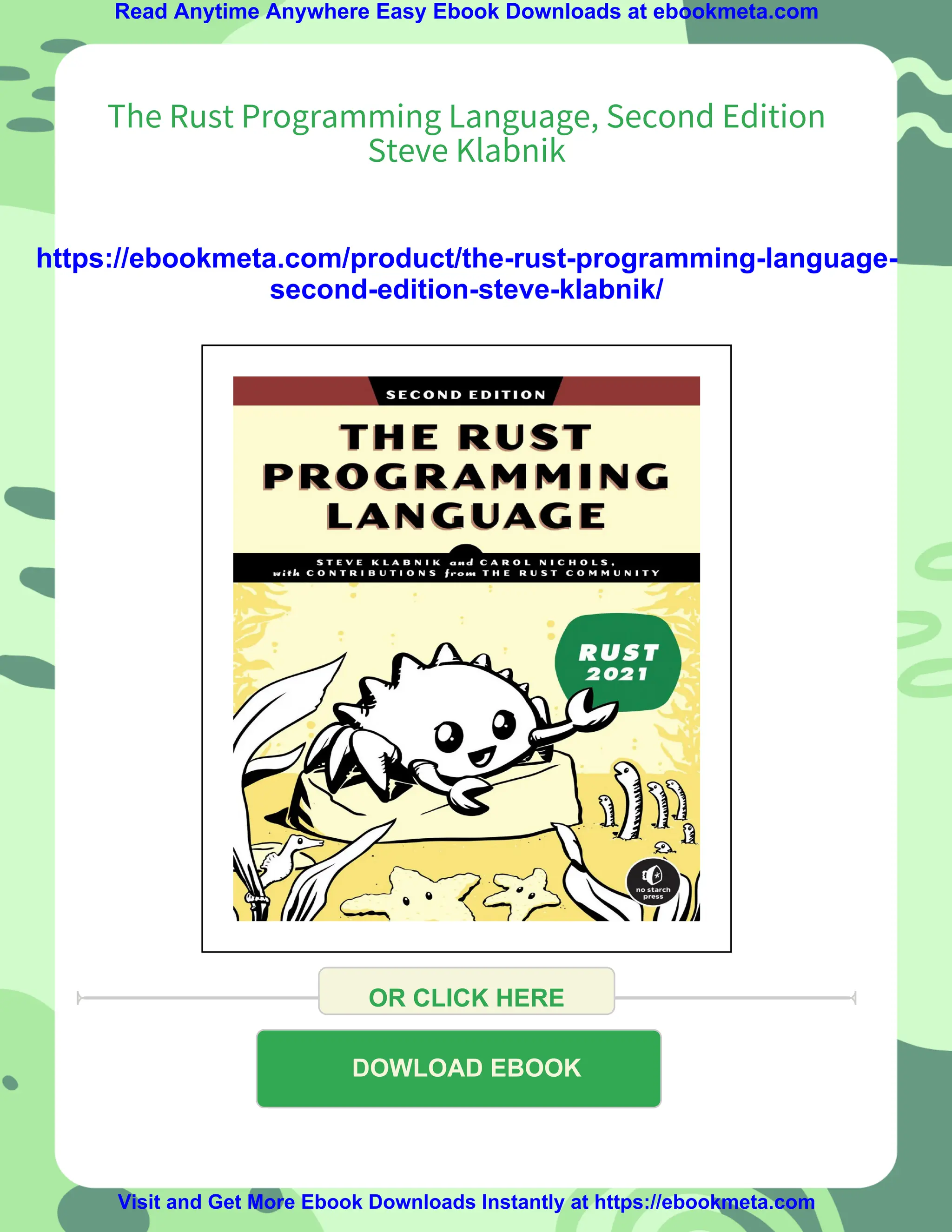 Read Anytime Anywhere Easy Ebook Downloads at ebookmeta.com The Rust Programming Language, Second Edition Steve Klabnik https://ebookmeta.com/product/the-rust-programming-language- second-edition-steve-klabnik/ OR CLICK HERE DOWLOAD EBOOK Visit and Get More Ebook Downloads Instantly at https://ebookmeta.com 