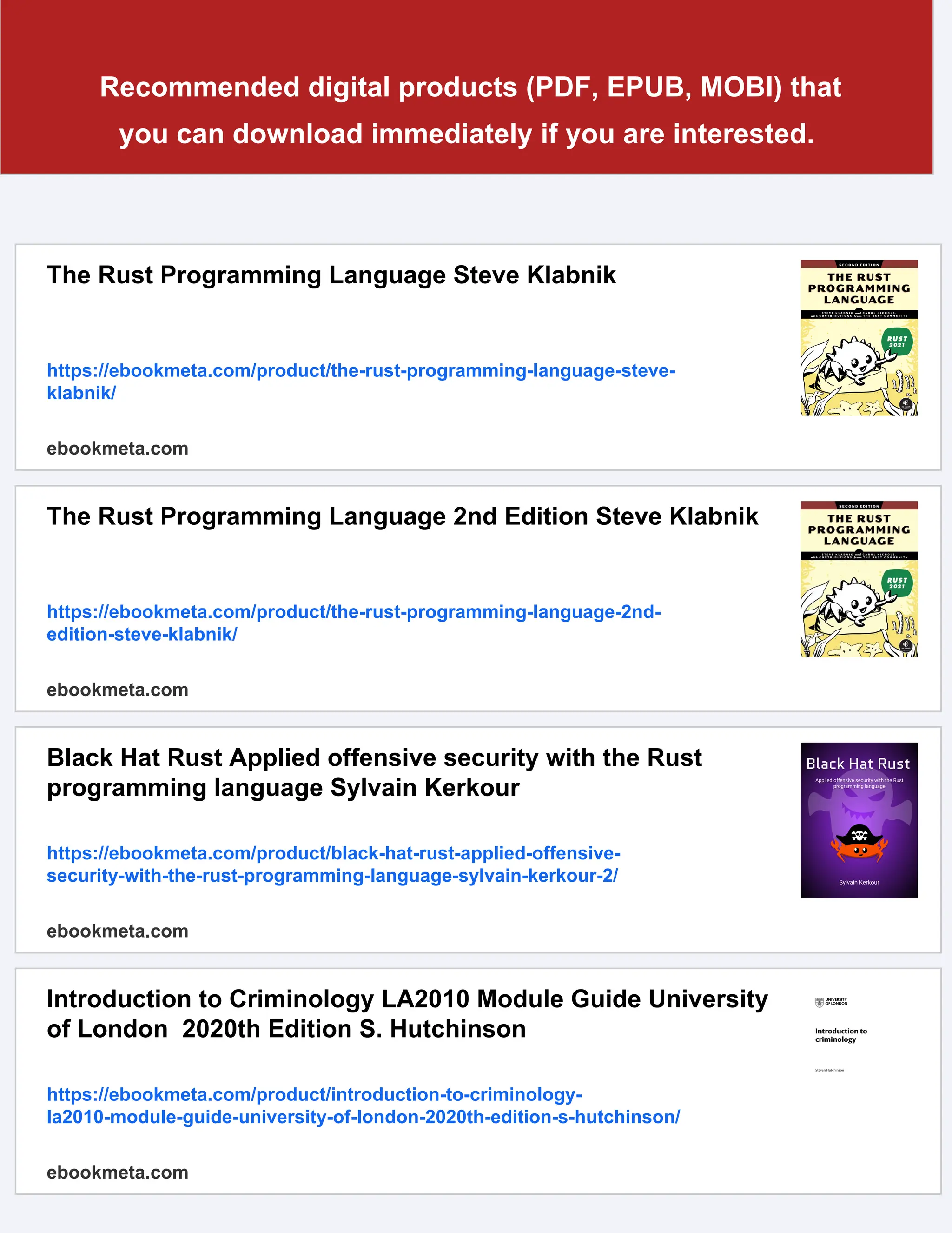 Recommended digital products (PDF, EPUB, MOBI) that you can download immediately if you are interested. The Rust Programming Language Steve Klabnik https://ebookmeta.com/product/the-rust-programming-language-steve- klabnik/ ebookmeta.com The Rust Programming Language 2nd Edition Steve Klabnik https://ebookmeta.com/product/the-rust-programming-language-2nd- edition-steve-klabnik/ ebookmeta.com Black Hat Rust Applied offensive security with the Rust programming language Sylvain Kerkour https://ebookmeta.com/product/black-hat-rust-applied-offensive- security-with-the-rust-programming-language-sylvain-kerkour-2/ ebookmeta.com Introduction to Criminology LA2010 Module Guide University of London 2020th Edition S. Hutchinson https://ebookmeta.com/product/introduction-to-criminology- la2010-module-guide-university-of-london-2020th-edition-s-hutchinson/ ebookmeta.com 