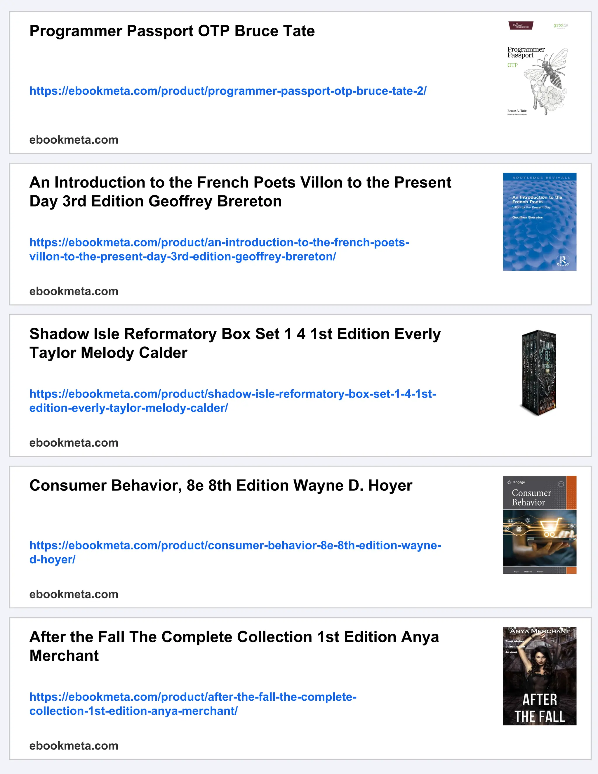Programmer Passport OTP Bruce Tate https://ebookmeta.com/product/programmer-passport-otp-bruce-tate-2/ ebookmeta.com An Introduction to the French Poets Villon to the Present Day 3rd Edition Geoffrey Brereton https://ebookmeta.com/product/an-introduction-to-the-french-poets- villon-to-the-present-day-3rd-edition-geoffrey-brereton/ ebookmeta.com Shadow Isle Reformatory Box Set 1 4 1st Edition Everly Taylor Melody Calder https://ebookmeta.com/product/shadow-isle-reformatory-box-set-1-4-1st- edition-everly-taylor-melody-calder/ ebookmeta.com Consumer Behavior, 8e 8th Edition Wayne D. Hoyer https://ebookmeta.com/product/consumer-behavior-8e-8th-edition-wayne- d-hoyer/ ebookmeta.com After the Fall The Complete Collection 1st Edition Anya Merchant https://ebookmeta.com/product/after-the-fall-the-complete- collection-1st-edition-anya-merchant/ ebookmeta.com 