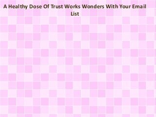 A Healthy Dose Of Trust Works Wonders With Your Email
List
 