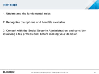 Next steps
1. Understand the fundamental rules
2. Recognize the options and benefits available
3. Consult with the Social Security Administration and consider
involving a tax professional before making your decision
27FOR DISTRIBUTION THROUGH STATE FARM MPC #151035 Exp. 3/16
 