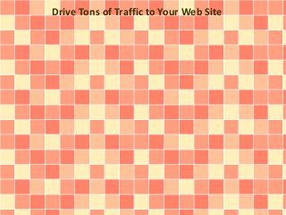 Drive Tons of Traffic to Your Web Site
 
