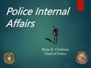 Police Internal
Affairs
Brian K. Childress
Chief of Police
 