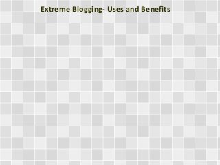 Extreme Blogging- Uses and Benefits
 