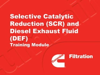 Selective Catalytic
Reduction (SCR) and
Diesel Exhaust Fluid
(DEF)
Training Module
 