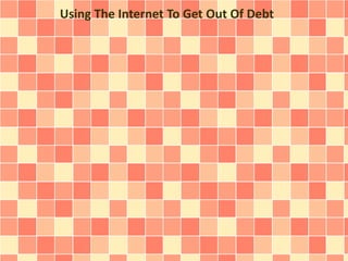 Using The Internet To Get Out Of Debt
 