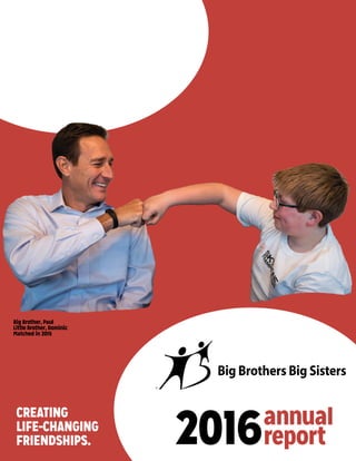 Big Brother, Paul
Little Brother, Dominic
Matched in 2015
2016annual
report
CREATING
LIFE-CHANGING
FRIENDSHIPS.
 