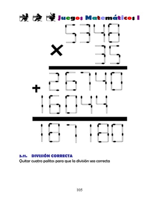 105
3.11. DIVISIÓN CORRECTA
Quitar cuatro palitos para que la división sea correcta
 