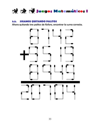 33
3.3. SIGAMOS QUITANDO PALITOS
Ahora quitando tres palitos de fósforo, encontrar la suma correcta.
 
