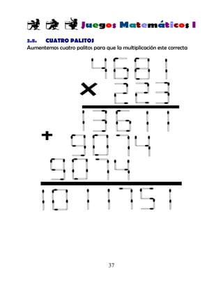 37
3.8. CUATRO PALITOS
Aumentemos cuatro palitos para que la multiplicación este correcta
 