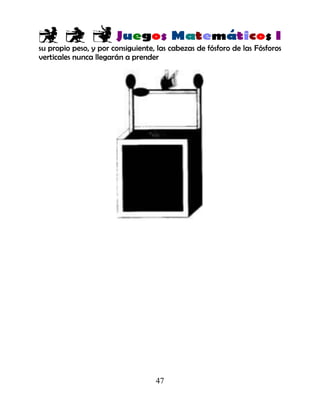 47
su propio peso, y por consiguiente, las cabezas de fósforo de las Fósforos
verticales nunca llegarán a prender
 