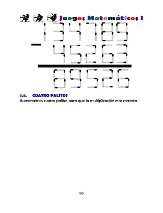 99
3.8. CUATRO PALITOS
Aumentemos cuatro palitos para que la multiplicación este correcta
 