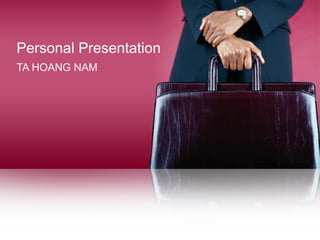 Personal Presentation
TA HOANG NAM
 