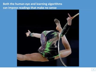 41
41
Both the human eye and learning algorithms
can impose readings that make no sense
 