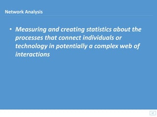 • Measuring and creating statistics about the
processes that connect individuals or
technology in potentially a complex web of
interactions
67
67
Network Analysis
 