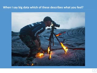 7
7
When I say big data which of these describes what you feel?
 