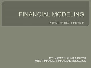 BY NAVEEN KUMAR DUTTA
MBA (FINANCE),FINANCIAL MODELING
 