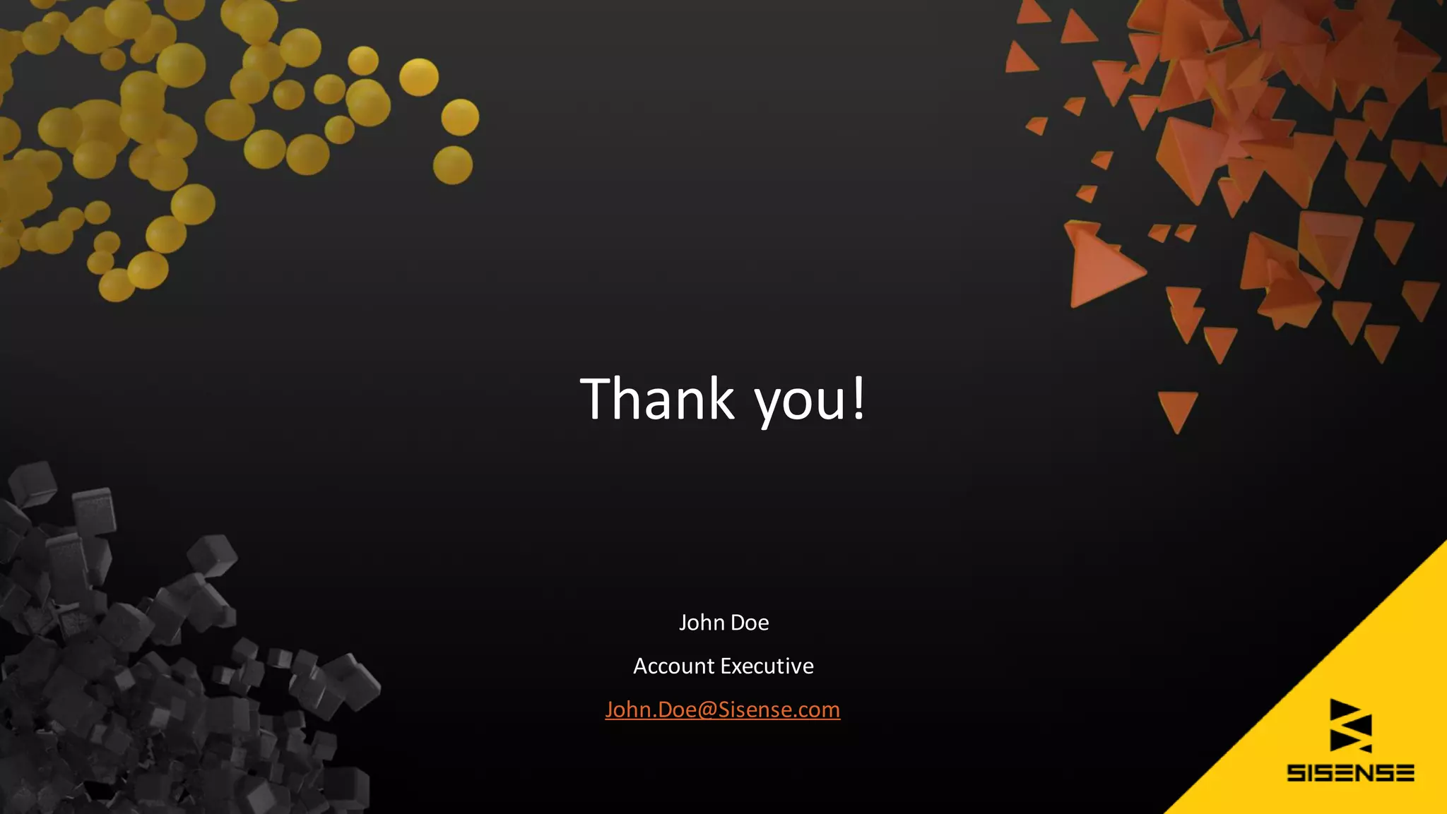 John Doe
Account Executive
John.Doe@Sisense.com
Thank you!
 