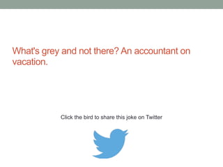 How do you know when an accountant is on holiday? 
He doesn't wear a tie and comes in after 8am! 
Click the bird to share this joke on Twitter 
http://emailstopwatch.com 
 