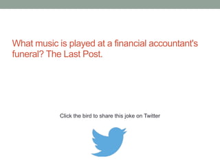 What's an accountant's favourite book? 50 
Shades of Grey. 
Click the bird to share this joke on Twitter 
http://emailstopwatch.com 
 