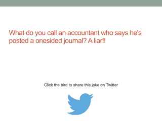 Have you heard the joke about the interesting 
accountant? No. Me neither. 
Click the bird to share this joke on Twitter 
http://emailstopwatch.com 
 