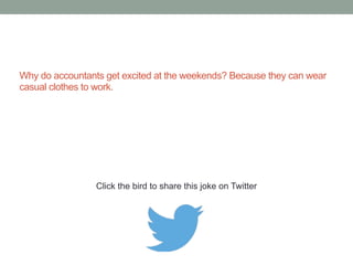 Why are accountants always so calm, composed, 
and methodical? They have strong internal controls. 
Click the bird to share this joke on Twitter 
http://emailstopwatch.com 
 