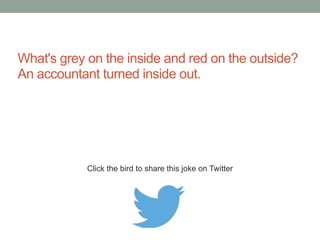 Why was the accountant in rehab? 
Solvency abuse. 
Click the bird to share this joke on Twitter 
http://emailstopwatch.com 
 