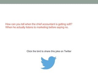 What do you call an accountant who is seen 
talking to someone? Popular 
Click the bird to share this joke on Twitter 
http://emailstopwatch.com 
 