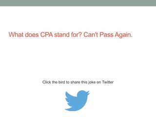 How many accountants does it take to change a 
light bulb? How much money do you have? 
Click the bird to share this joke on Twitter 
http://emailstopwatch.com 
 