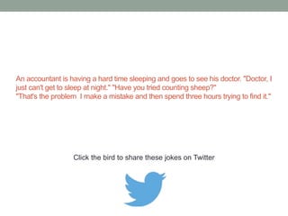 What do you call a trial balance that doesn't 
balance? A late night. 
Click the bird to share this joke on Twitter 
http://emailstopwatch.com 
 