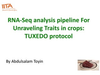 RNA-Seq analysis pipeline For
Unraveling Traits in crops:
TUXEDO protocol
By Abdulsalam Toyin
 