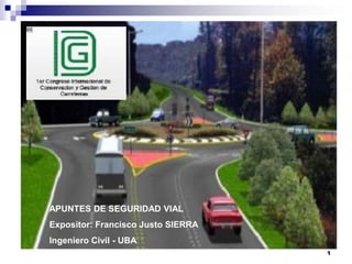 1
APUNTES DE SEGURIDAD VIAL
Expositor: Francisco Justo SIERRA
Ingeniero Civil - UBA
 