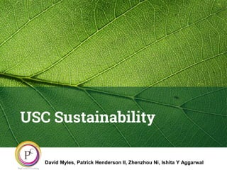 USC Sustainability
David Myles, Patrick Henderson II, Zhenzhou Ni, Ishita Y Aggarwal
 