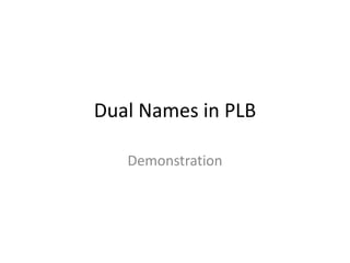 Dual Names in PLB
Demonstration
 