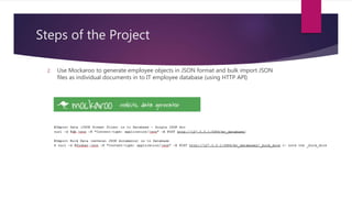 Steps of the Project
2. Use Mockaroo to generate employee objects in JSON format and bulk import JSON
files as individual documents in to IT employee database (using HTTP API)
 