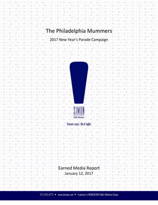The Philadelphia Mummers
2017 New Year’s Parade Campaign
Earned Media Report
January 12, 2017
 