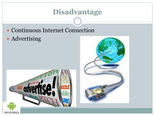 Disadvantage
 Continuous Internet Connection
 Advertising
 