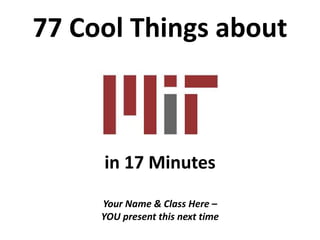 77 Cool Things about
in 17 Minutes
Your Name & Class Here –
YOU present this next time
 