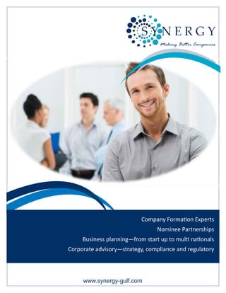 Making Better Compa-
Company Formation Experts
Nominee Partnerships
Business planning—from start up to multi nationals
Corporate advisory—strategy, compliance and regulatory
www.synergy-gulf.com
 